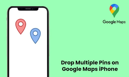 How to Drop Multiple Pins on Google Maps iPhone