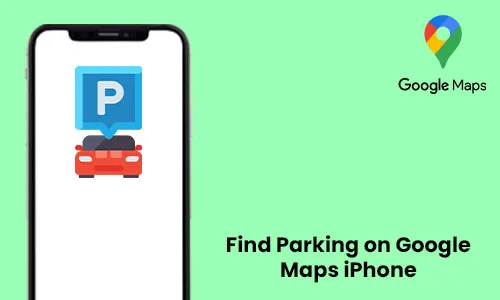 How to Find Parking on Google Maps iPhone