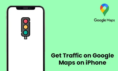 How to Get Traffic on Google Maps on iPhone