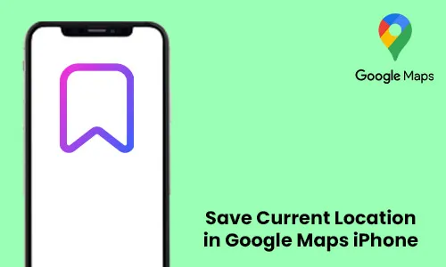 How to Save Current Location in Google Maps iPhone