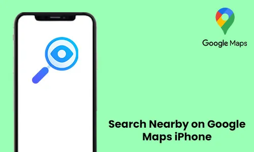 How to Search Nearby on Google Maps iPhone