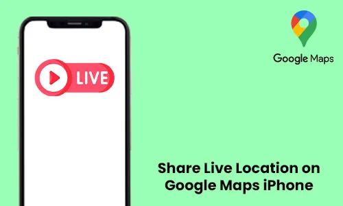 How to Share Live Location on Google Maps iPhone