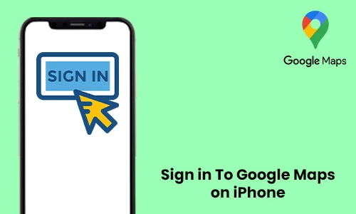 How to Sign in To Google Maps on iPhone