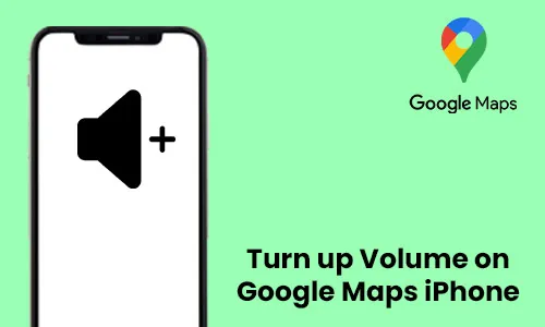 How to Turn up Volume on Google Maps iPhone
