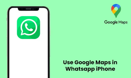 How to Use Google Maps in Whatsapp iPhone