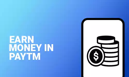 How To Earn Money In Paytm