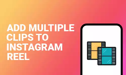 How To Add Multiple Clips To Instagram Reel
