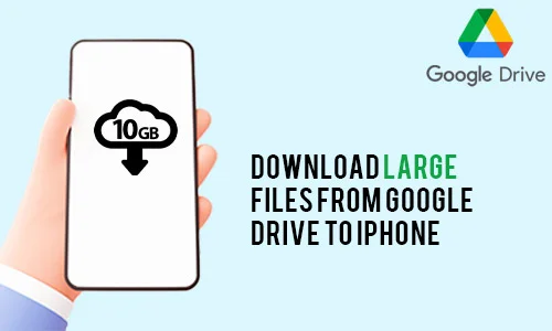 How to Download Large Files from Google Drive to iPhone