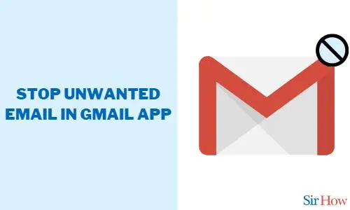 How to Stop Unwanted Emails in Gmail App