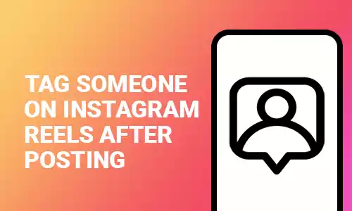 How To Tag Someone on Instagram Reels After Posting