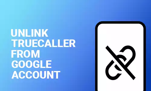How To Unlink Truecaller From Google Account