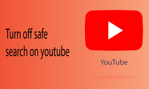 How to Turn off Safe Search on Youtube