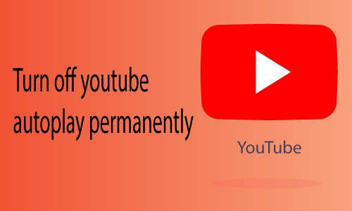 How to Turn off Youtube Autoplay Permanently