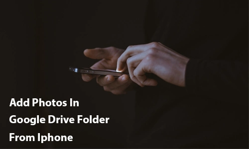 How To Add Photos To Google Drive Folder On Iphone