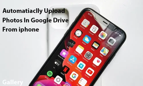 How To Automatically Upload Photos To Google Drive From Iphone