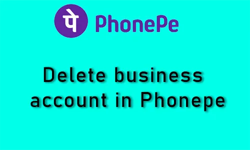 How to delete the business account in the Phonepe
