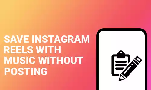 How To Save Instagram Reels With Music Without Posting