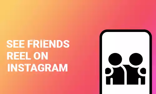 How To See Friends Reel on Instagram