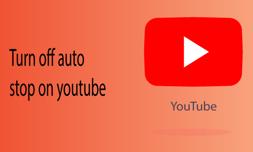 How to Turn off Auto Stop on Youtube