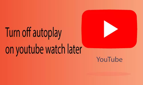 How to Turn off Autoplay on Youtube Watch Later