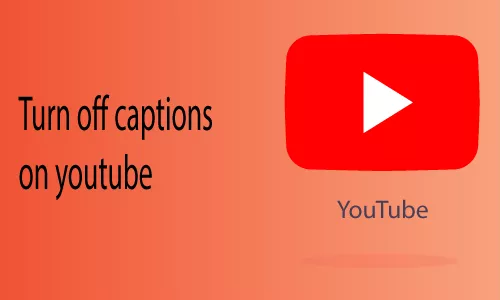 How to turn off captions on YouTube