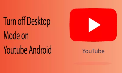 How to Turn off Desktop Mode on YouTube Android
