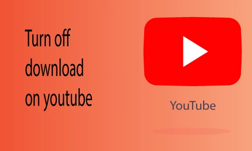 How to Turn off Download on Youtube