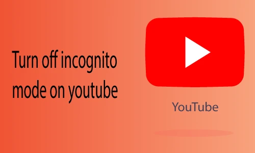 How to Turn off Incognito Mode on Youtube