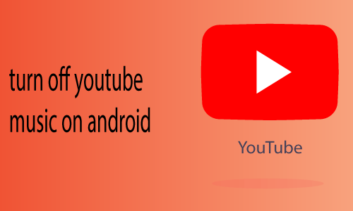 How to Turn off Youtube Music on Android