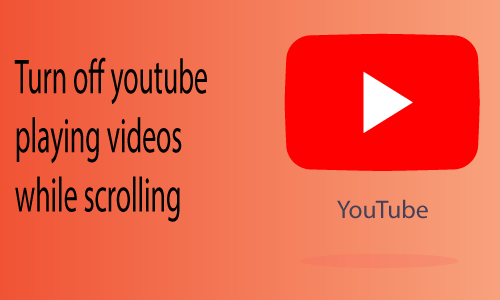 How to Turn off Youtube Playing Videos While Scrolling