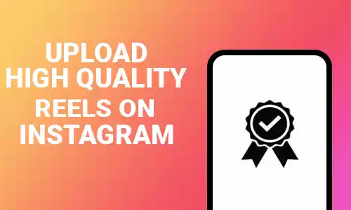 How To Upload High Quality Reels on Instagram