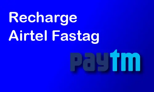 How to Recharge Airtel FASTag from Paytm