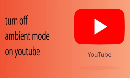 How to turn off ambient mode on YouTube